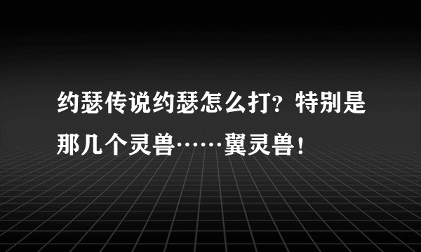 约瑟传说约瑟怎么打？特别是那几个灵兽……翼灵兽！