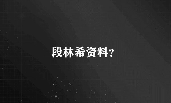 段林希资料？