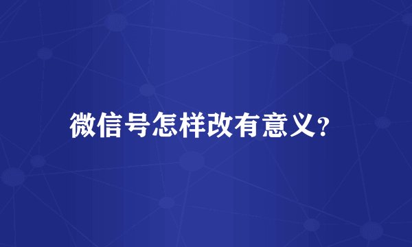 微信号怎样改有意义？
