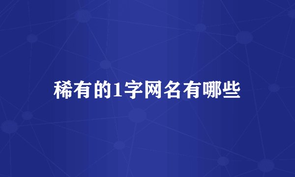稀有的1字网名有哪些