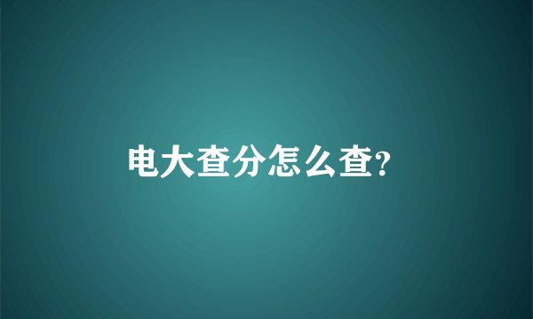 电大查分怎么查？