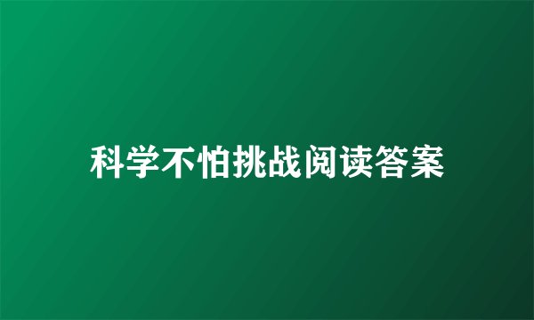 科学不怕挑战阅读答案