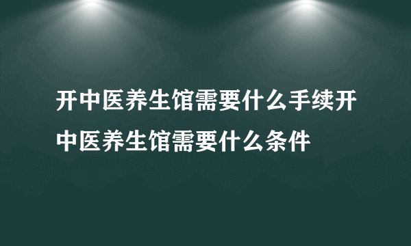开中医养生馆需要什么手续开中医养生馆需要什么条件