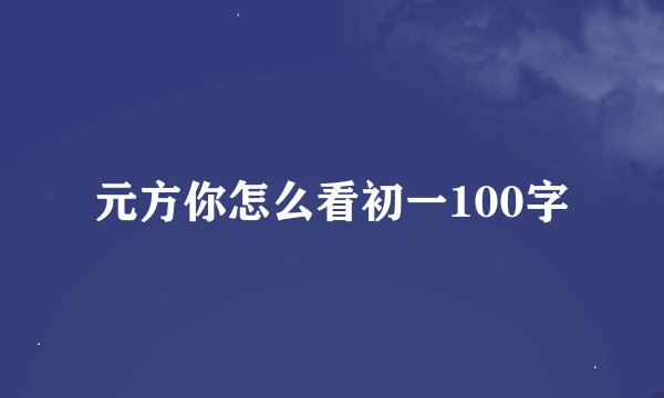 元方你怎么看初一100字