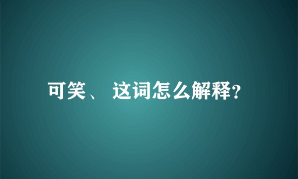 可笑、 这词怎么解释？