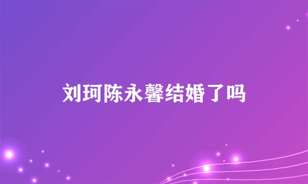 刘珂陈永馨结婚了吗