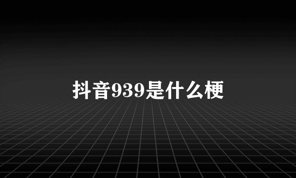 抖音939是什么梗