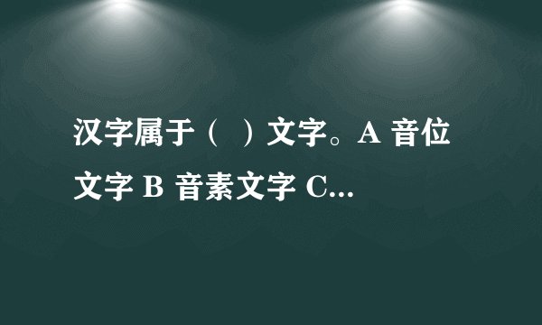 汉字属于（ ）文字。A 音位文字 B 音素文字 C 音节文字 D 语素文字