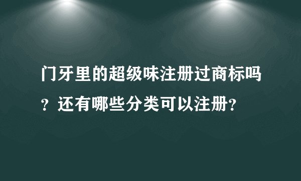 门牙里的超级味注册过商标吗？还有哪些分类可以注册？