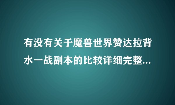 有没有关于魔兽世界赞达拉背水一战副本的比较详细完整的攻略？特别是MT的，因为我的天赋是防御战士