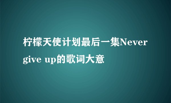 柠檬天使计划最后一集Never give up的歌词大意