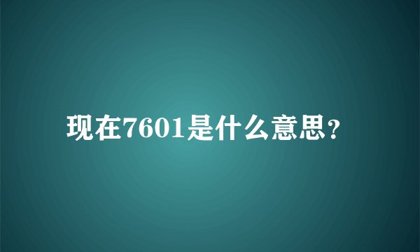 现在7601是什么意思？