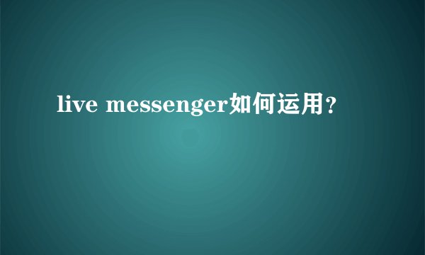 live messenger如何运用？
