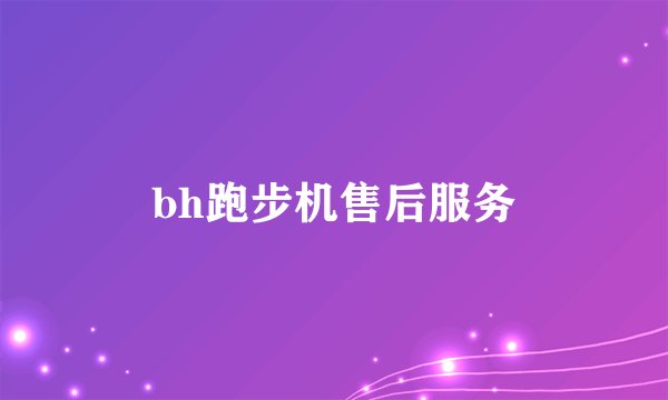 bh跑步机售后服务