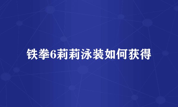铁拳6莉莉泳装如何获得