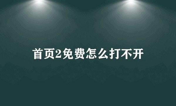 首页2免费怎么打不开