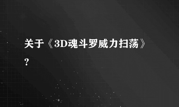 关于《3D魂斗罗威力扫荡》？