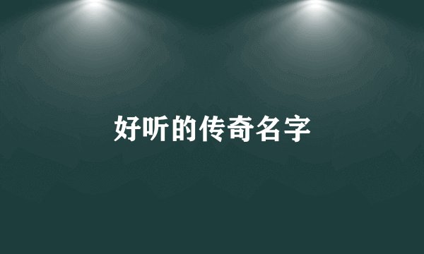 好听的传奇名字