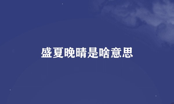 盛夏晚晴是啥意思