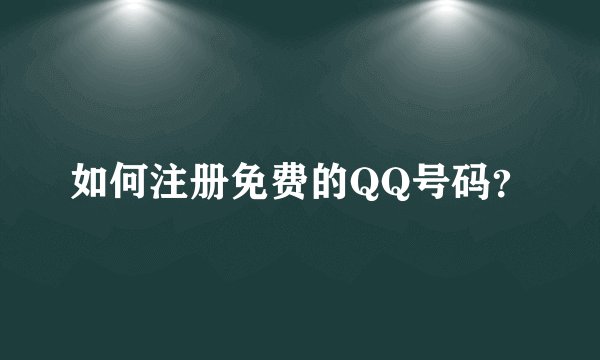 如何注册免费的QQ号码？