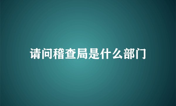 请问稽查局是什么部门