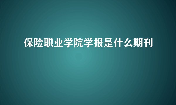 保险职业学院学报是什么期刊