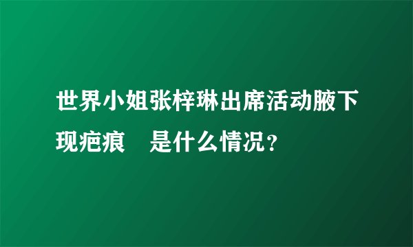 世界小姐张梓琳出席活动腋下现疤痕 是什么情况？