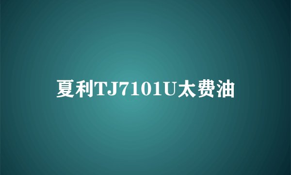夏利TJ7101U太费油