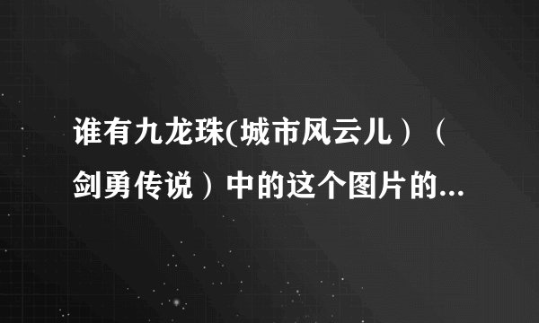 谁有九龙珠(城市风云儿）（剑勇传说）中的这个图片的高清图 ？跪求！！！