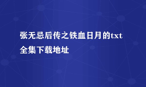 张无忌后传之铁血日月的txt全集下载地址