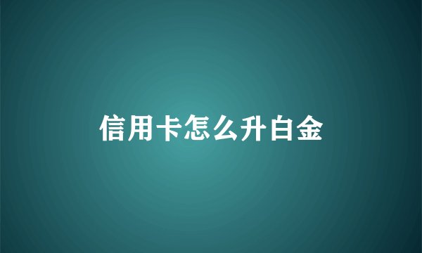 信用卡怎么升白金