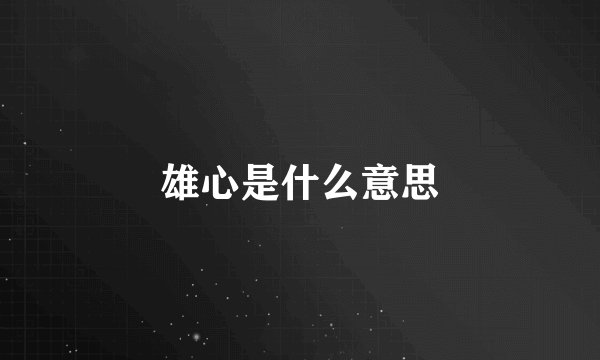 雄心是什么意思
