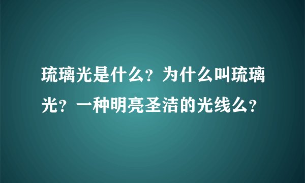 琉璃光是什么？为什么叫琉璃光？一种明亮圣洁的光线么？