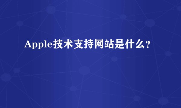 Apple技术支持网站是什么？