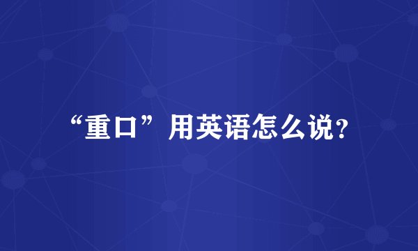 “重口”用英语怎么说？