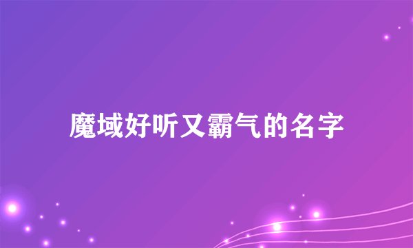 魔域好听又霸气的名字