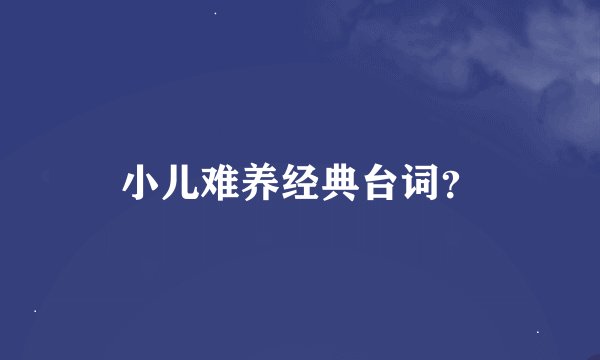 小儿难养经典台词？
