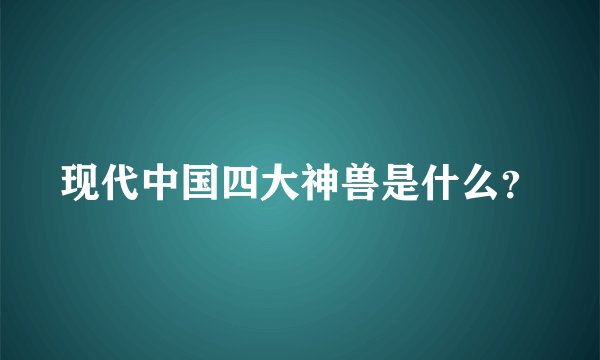 现代中国四大神兽是什么？
