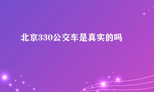 北京330公交车是真实的吗