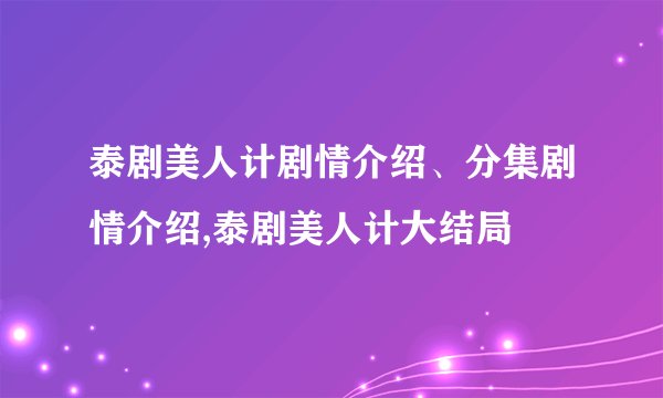 泰剧美人计剧情介绍、分集剧情介绍,泰剧美人计大结局
