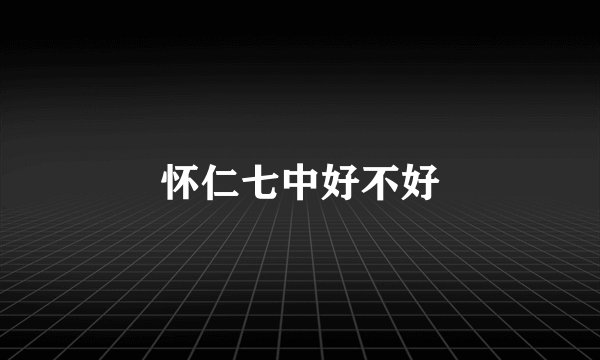 怀仁七中好不好