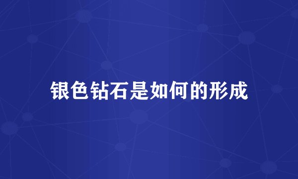 银色钻石是如何的形成