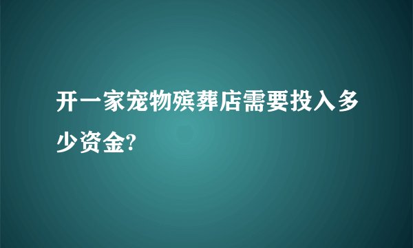 开一家宠物殡葬店需要投入多少资金?