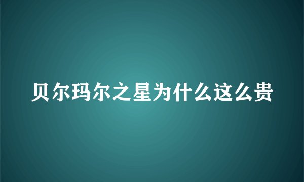 贝尔玛尔之星为什么这么贵