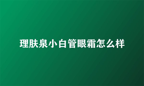 理肤泉小白管眼霜怎么样