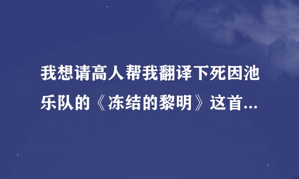 我想请高人帮我翻译下死因池乐队的《冻结的黎明》这首歌的中文歌词