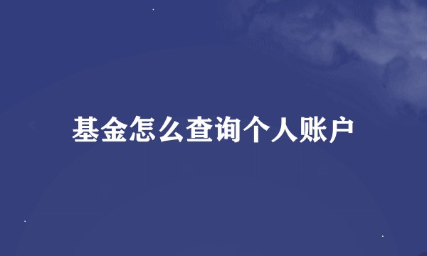 基金怎么查询个人账户