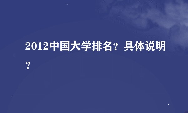 2012中国大学排名？具体说明？