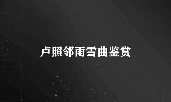 卢照邻雨雪曲鉴赏