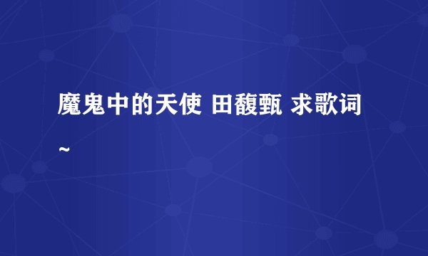 魔鬼中的天使 田馥甄 求歌词 ~
